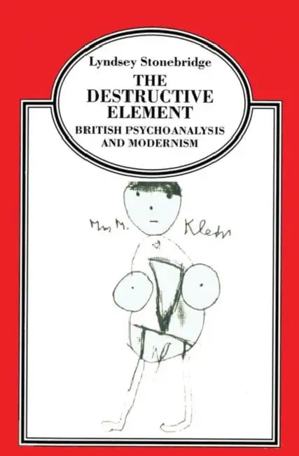 The Destructive Element: British Psychoanalysis and Modernism by Lyndsey Stonebridge