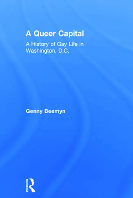 A Queer Capital: A History of Gay Life in Washington D.C. by Genny Beemyn