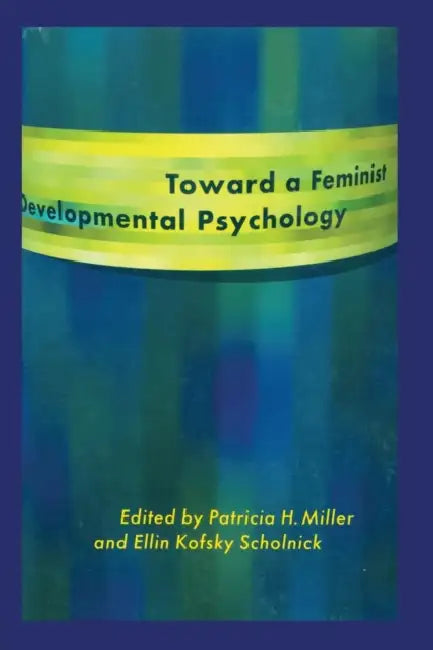 Toward a Feminist Developmental Psychology by Miller Patricia H.