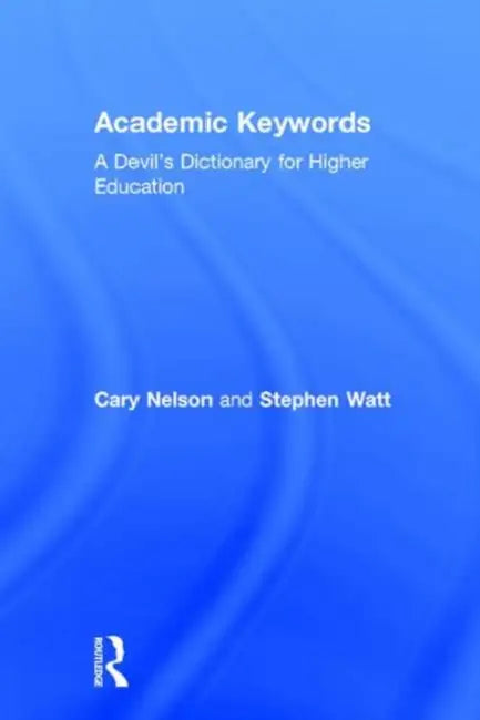 Academic Keywords: A Devil's Dictionary for Higher Education by Cary Nelson, Stephen Watt