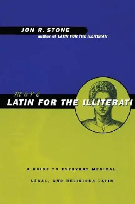 More Latin for the Illiterati: A Guide to Medical, Legal and Religious Latin by Jon R. Stone