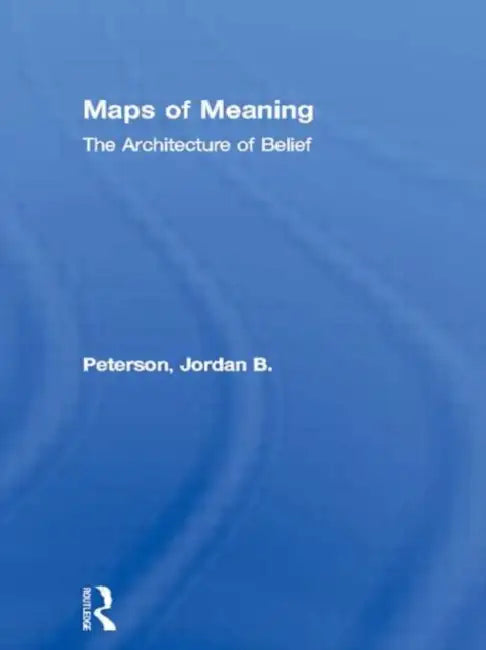 Maps of Meaning: The Architecture of Belief by Jordan B. Peterson