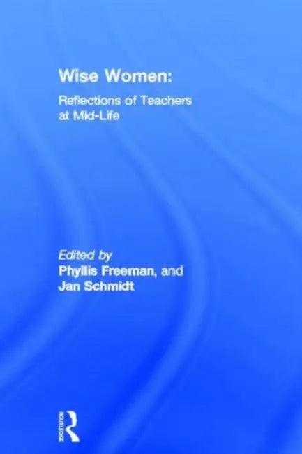 Wise Women: Reflections of Teachers at Mid-Life by Freeman Phyllis