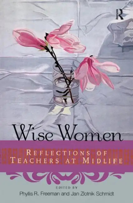 Wise Women: Reflections of Teachers at Mid-Life by Freeman Phyllis
