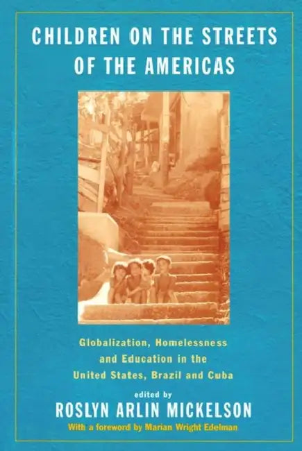 Children on the Streets of the Americas: Globalization, Homelessness and Education in the United States, Brazil, and Cuba by Roslyn Arlin Mickelson