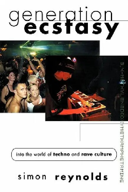 Generation Ecstasy: Into the World of Techno and Rave Culture by Simon Reynolds