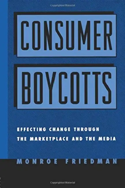 Consumer Boycotts: Effecting Change Through the Marketplace and Media by Monroe Friedman