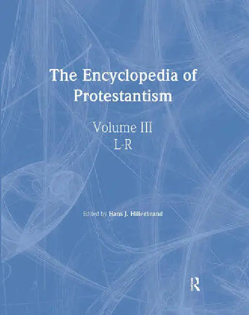 Encyclopedia of Protestantism by Hillerbrand Hans J.