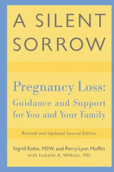 A Silent Sorrow: Pregnancy Loss - Guidance and Support for You and Your Family by Ingrid Kohn, Perry-Lynn Moffitt