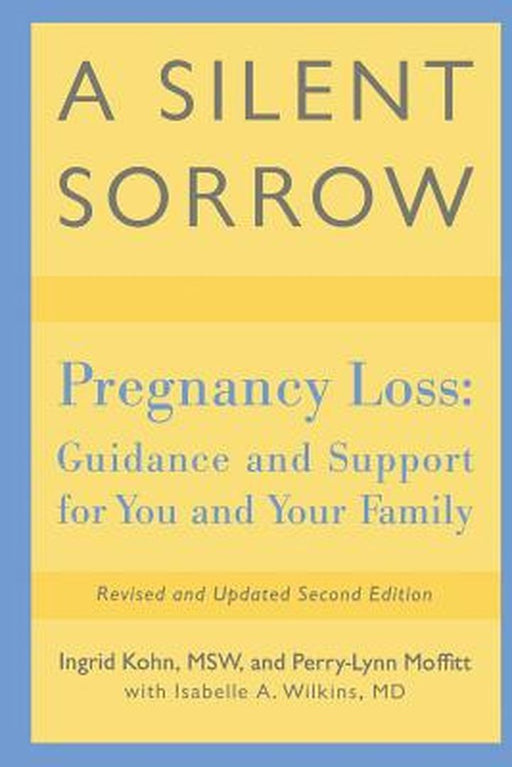 A Silent Sorrow: Pregnancy Loss - Guidance and Support for You and Your Family by Ingrid Kohn, Perry-Lynn Moffitt