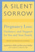 A Silent Sorrow: Pregnancy Loss - Guidance and Support for You and Your Family by Ingrid Kohn, Perry-Lynn Moffitt