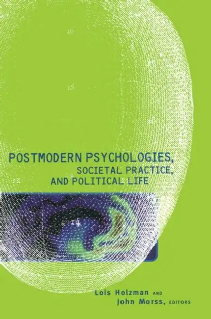 Postmodern Psychologies, Societal Practice, and Political Life by Lois Holzman