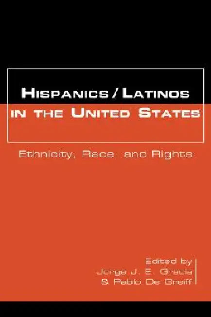 Hispanics/Latinos in the United States: Ethnicity, Race, and Rights by Jorge J. E. Gracia