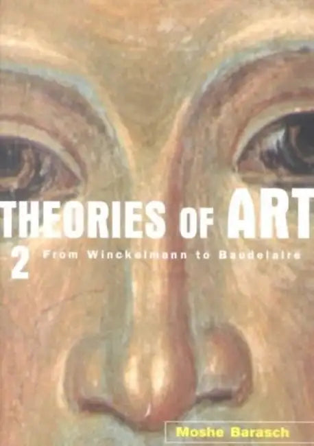 Theories of Art: 2. From Winckelmann to Baudelaire by Barasch Moshe