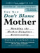 The New Don't Blame Mother: Mending the Mother-Daughter Relationship by Paula Caplan