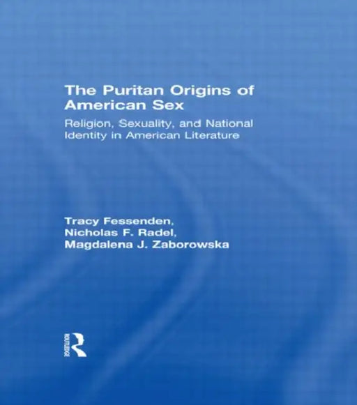 The Puritan Origins of American Sex: Religion, Sexuality, and National Identity in American Literature by Tracy Fessenden, Nicholas F. Radel, Magdalena J. Zaborowska