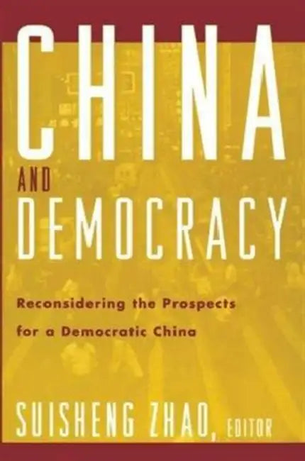 China and Democracy: Reconsidering the Prospects for a Democratic China by Suisheng Zhao