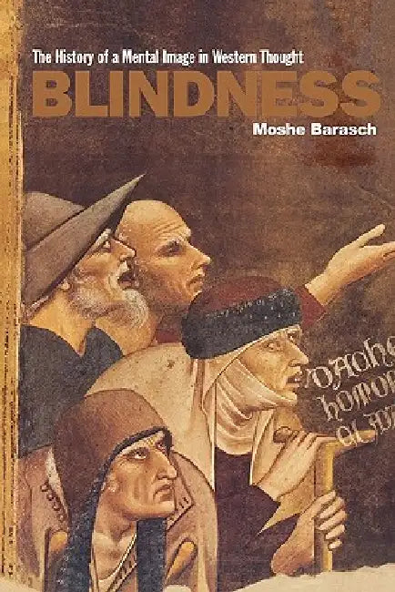 Blindness: The History of a Mental Image in Western Thought by Moshe Barasch