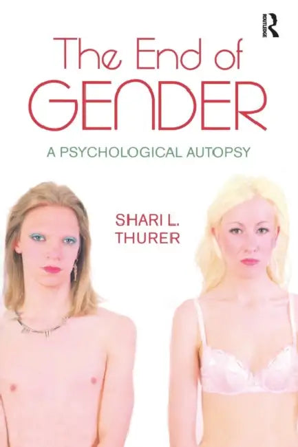 The End of Gender: A Psychological Autopsy by Shari L. Thurer