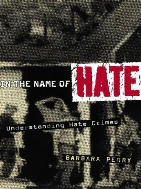 In the Name of Hate: Understanding Hate Crimes by Perry Barbara