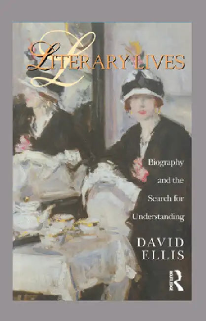 Literary Lives: Biography and the Search for Understanding by David Ellis
