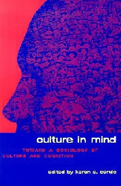 Culture in Mind: Toward a Sociology of Culture and Cognition by Karen A. Cerulo