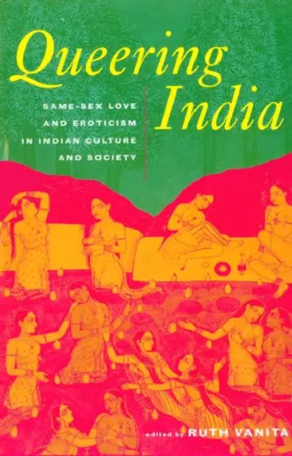 Queering India: Same-Sex Love and Eroticism in Indian Culture and Society by Ruth Vanita