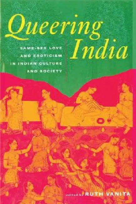 Queering India: Same-Sex Love and Eroticism in Indian Culture and Society by Ruth Vanita