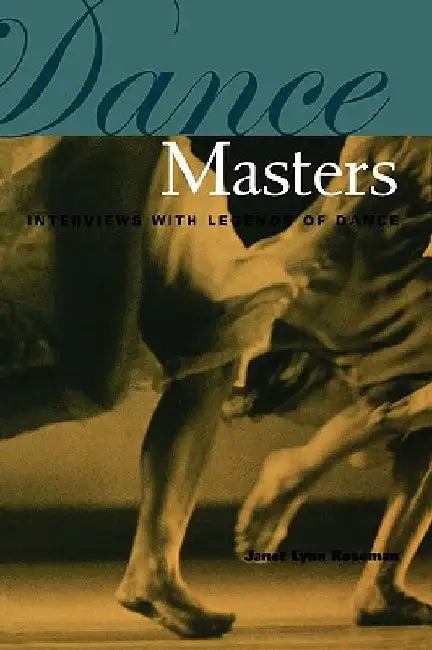 Dance Masters: Interviews with Legends of Dance by Janet Lynn Roseman