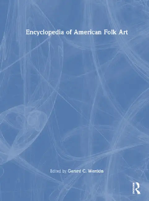 Encyclopedia of American Folk Art by Gerard C. Wertkin