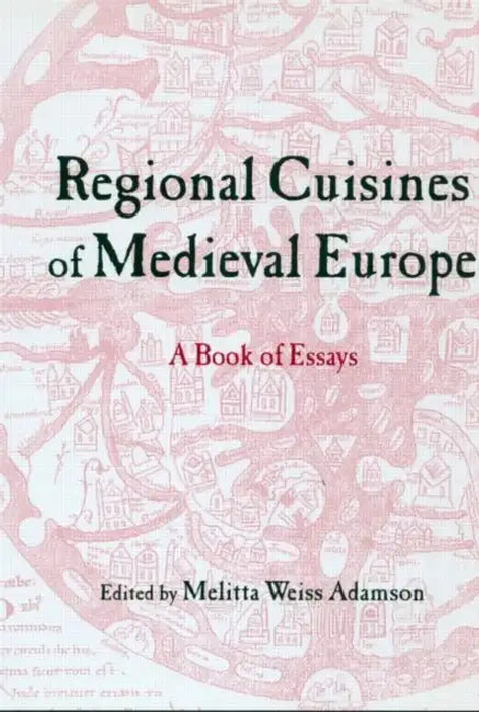 Regional Cuisines in Medieval Europe: A Book of Essays by Melitta Weiss Adamson