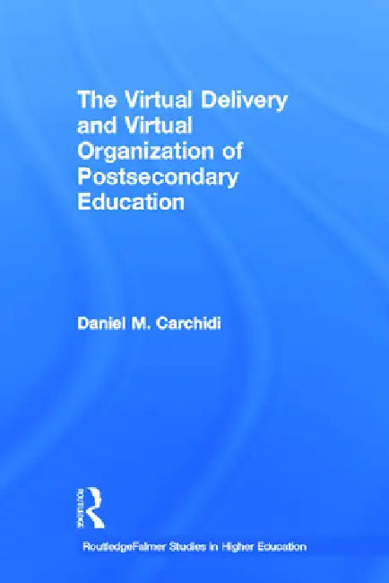 The Virtual Delivery and Virtual Organization of Post-Secondary Education by Daniel Carchidi