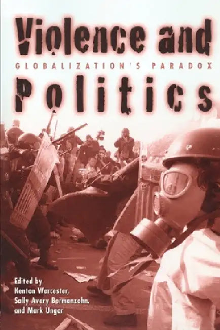 Violence and Politics: Globalization's Paradox by Worcester Kenton