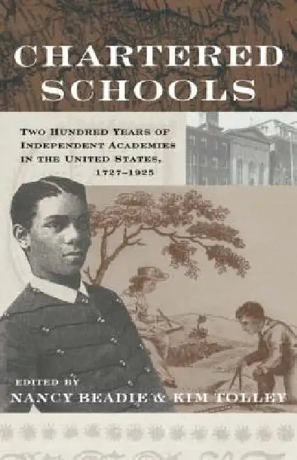 Chartered Schools: Two Hundred Years of Independent Academies in the United States, 1727-1925 by Nancy Beadie