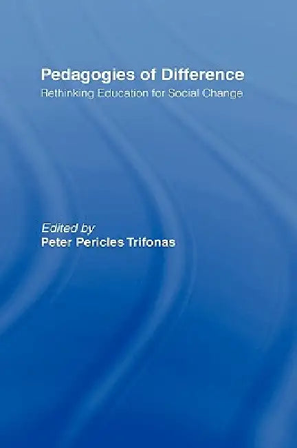 Pedagogies of Difference: Rethinking Education for Social Justice by Peter Pericles Trifonas