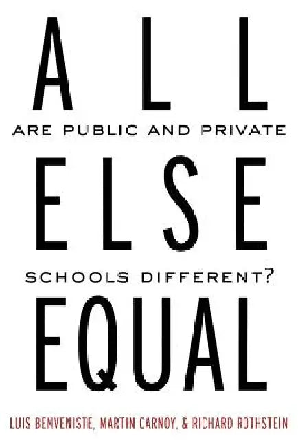 All Else Equal: Are Public and Private Schools Different? by Luis Benveniste