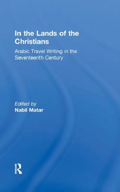 In the Lands of the Christians: Arabic Travel Writing in the 17th Century by Nabil Matar