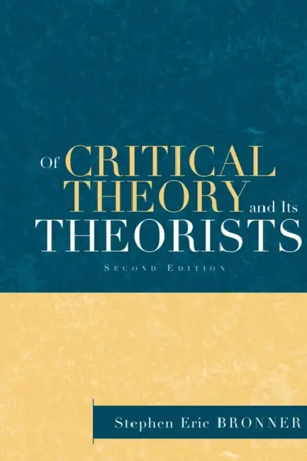 Of Critical Theory and Its Theorists by Stephen Eric Bronner