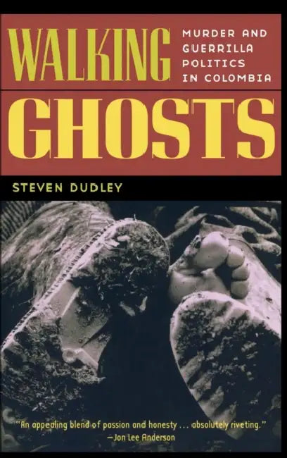 Walking Ghosts: Murder and Guerrilla Politics in Colombia by Steven Dudley