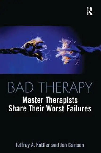 Bad Therapy: Master Therapists Share Their Worst Failures by Jeffrey A. Kottler