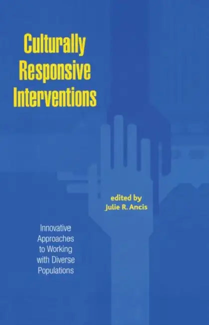 Culturally Responsive Interventions: Innovative Approaches to Working with Diverse Populations by Julie R. Ancis
