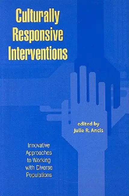 Culturally Responsive Interventions: Innovative Approaches to Working with Diverse Populations by Julie R. Ancis
