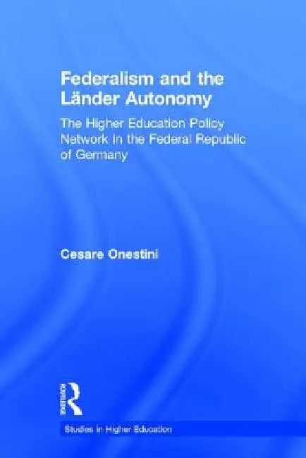 Federalism and the Lander Autonomy: The Higher Education Policy Network in the Federal Republic of Germany, 1948-1998 by Cesare Onestini