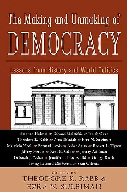 The Making and Unmaking of Democracy: Lessons from History and World Politics by Theodore K. Rabb