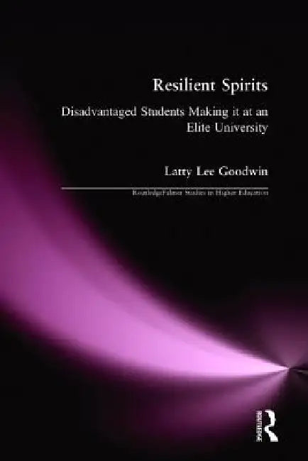 Resilient Spirits: Disadvantaged Students Making It at an Elite University by Latty Lee Goodwin