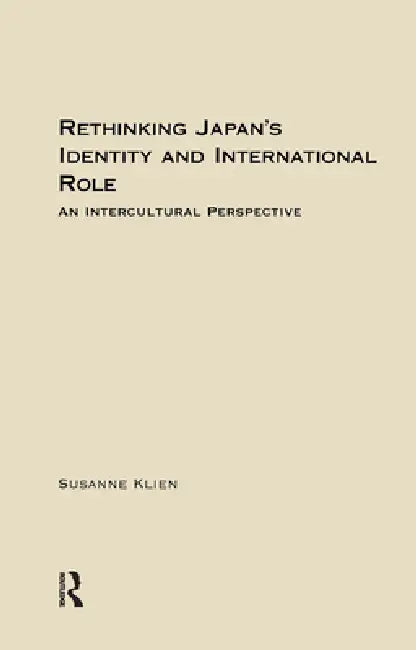 Rethinking Japan's Identity and International Role: Tradition and Change in Japan's Foreign Policy by Susanne Klien