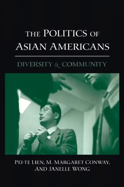 The Politics of Asian Americans: Diversity and Community by Pei-Te Lien, M. Margaret Conway, Janelle Wong