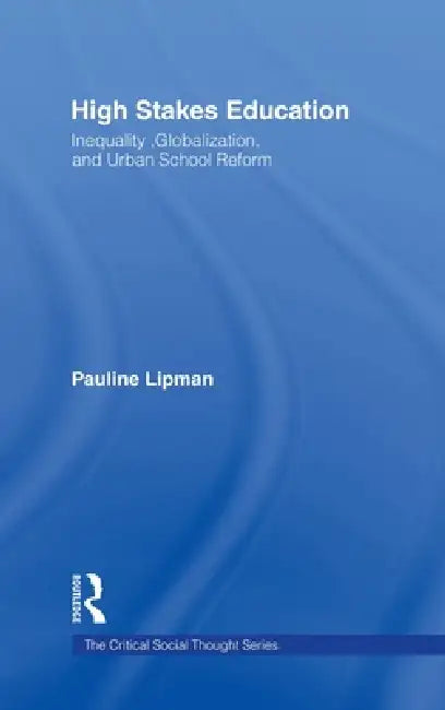 High Stakes Education: Inequality, Globalization, and Urban School Reform by Pauline Lipman