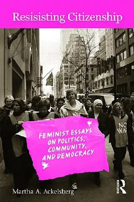 Resisting Citizenship: Feminist Essays on Politics, Community, and Democracy