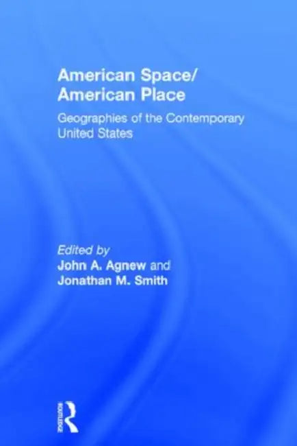 American Space/American Place: Geographies of the Contemporary United States by John Agnew, Jonathan M. Smith